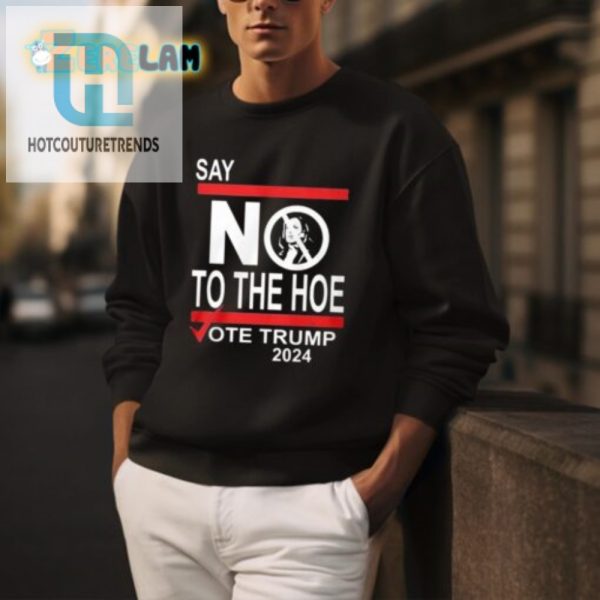 Say No The Hoe Trump 2024 Shirt Hilarious Political Tee hotcouturetrends 1 3