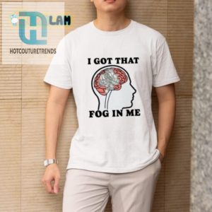 Get Laughs With The Unique I Got That Fog In Me Tee hotcouturetrends 1 1