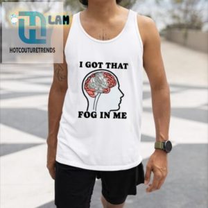 Get Laughs With The Unique I Got That Fog In Me Tee hotcouturetrends 1 2