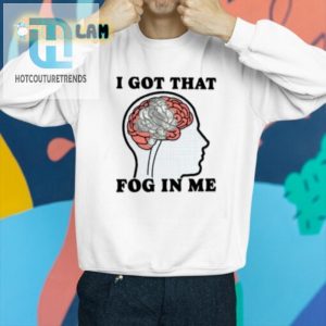 Get Laughs With The Unique I Got That Fog In Me Tee hotcouturetrends 1 3