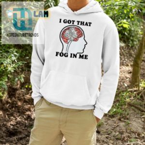 Get Laughs With The Unique I Got That Fog In Me Tee hotcouturetrends 1 4