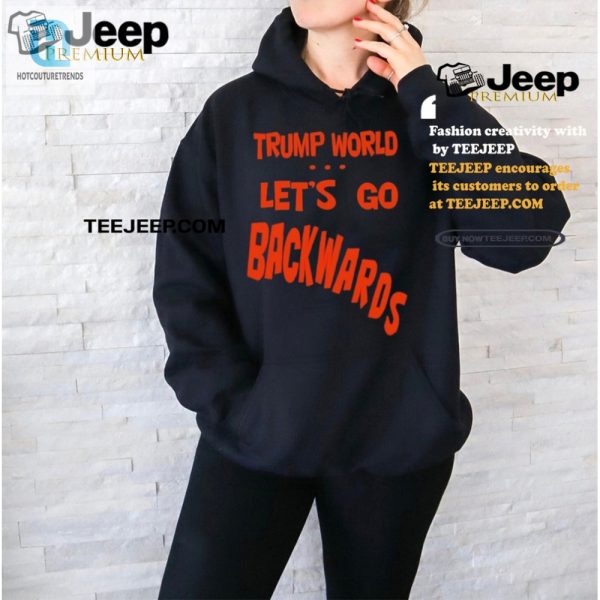 Get Laughs With Our Unique Trump World Backwards Tshirt hotcouturetrends 1