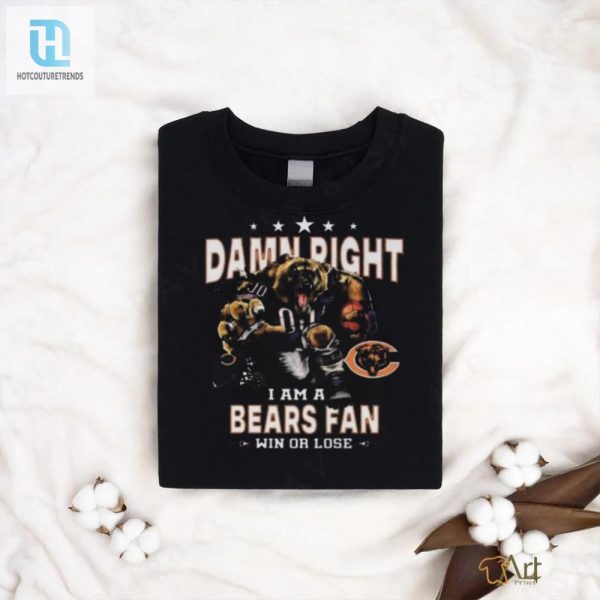 Bears Fan Humor Shirt Win Or Lose Damn Right I Am hotcouturetrends 1 1