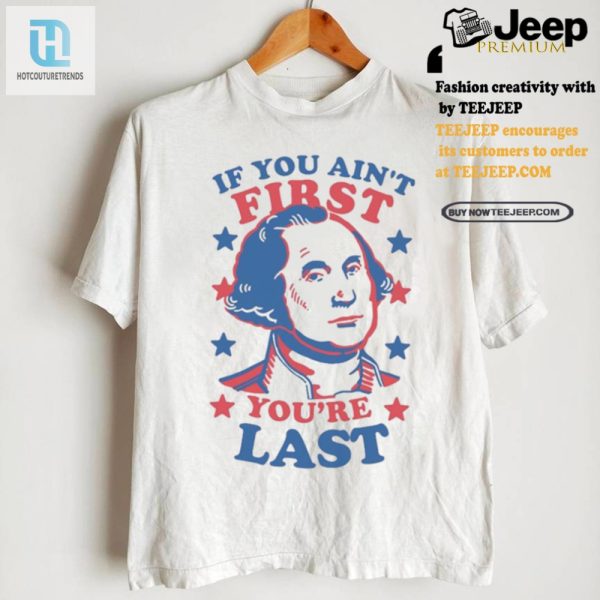 Funny George Washington Tee If You Aint First Youre Last hotcouturetrends 1