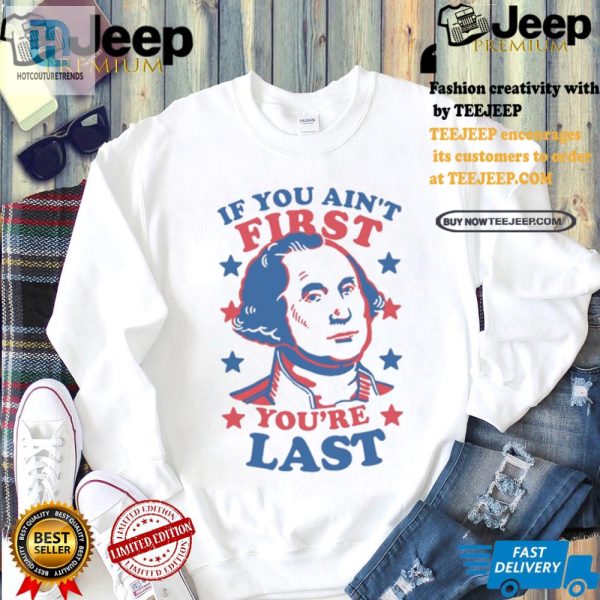 Funny George Washington Tee If You Aint First Youre Last hotcouturetrends 1 1