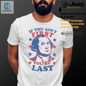 Funny George Washington Tee If You Aint First Youre Last hotcouturetrends 1 2