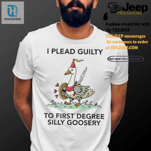 Unique Hilarious Guilty Of Silly Goosery Shirt Stand Out hotcouturetrends 1 2