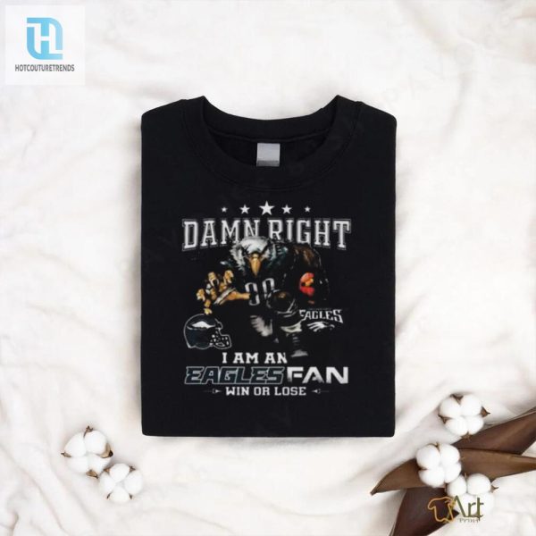 Eagles Fan Shirt Damn Right I Am Win Or Lose hotcouturetrends 1 1