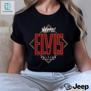 Get Your Laughs Whipple Elvis Edition T Shirt Stand Out hotcouturetrends 1 3