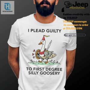 Funny I Plead Guilty To Silly Goosery Unique Shirt hotcouturetrends 1 2