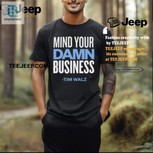 Get Noticed Funny Mind Your Damn Business Tim Walz Shirt hotcouturetrends 1 2