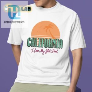 Hilarious California I Love My Slut Dad Shirt Unique Gift hotcouturetrends 1 4