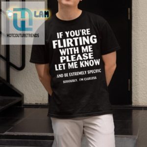 Flirting Be Specific Funny Clueless Tshirt hotcouturetrends 1 3