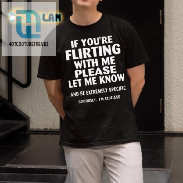 Flirting Be Specific Funny Clueless Tshirt hotcouturetrends 1 3