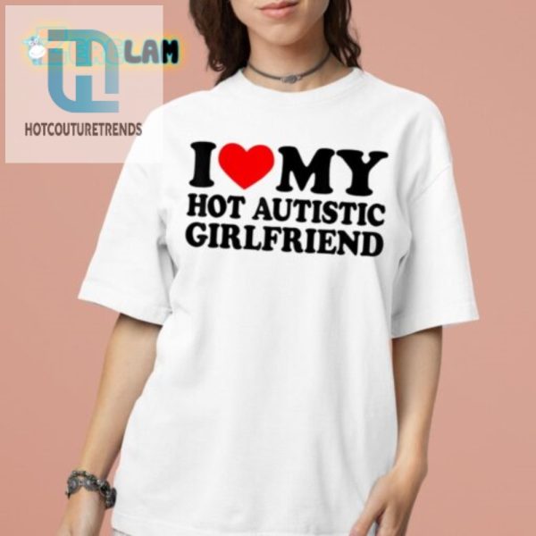 Funny I Love My Hot Autistic Girlfriend Tee Unique Bold hotcouturetrends 1