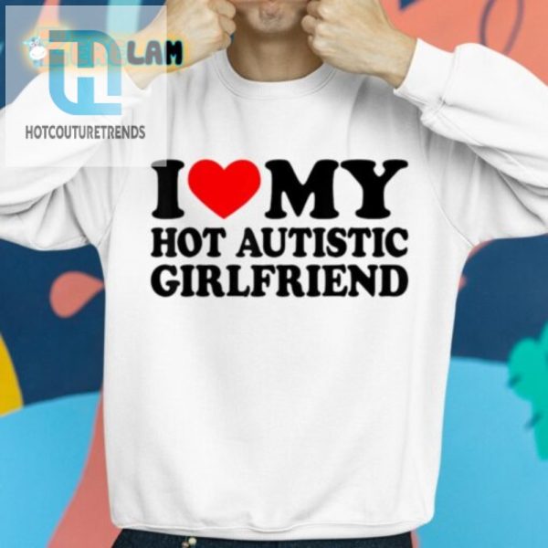 Funny I Love My Hot Autistic Girlfriend Tee Unique Bold hotcouturetrends 1 2