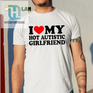 Funny I Love My Hot Autistic Girlfriend Tee Unique Bold hotcouturetrends 1 3