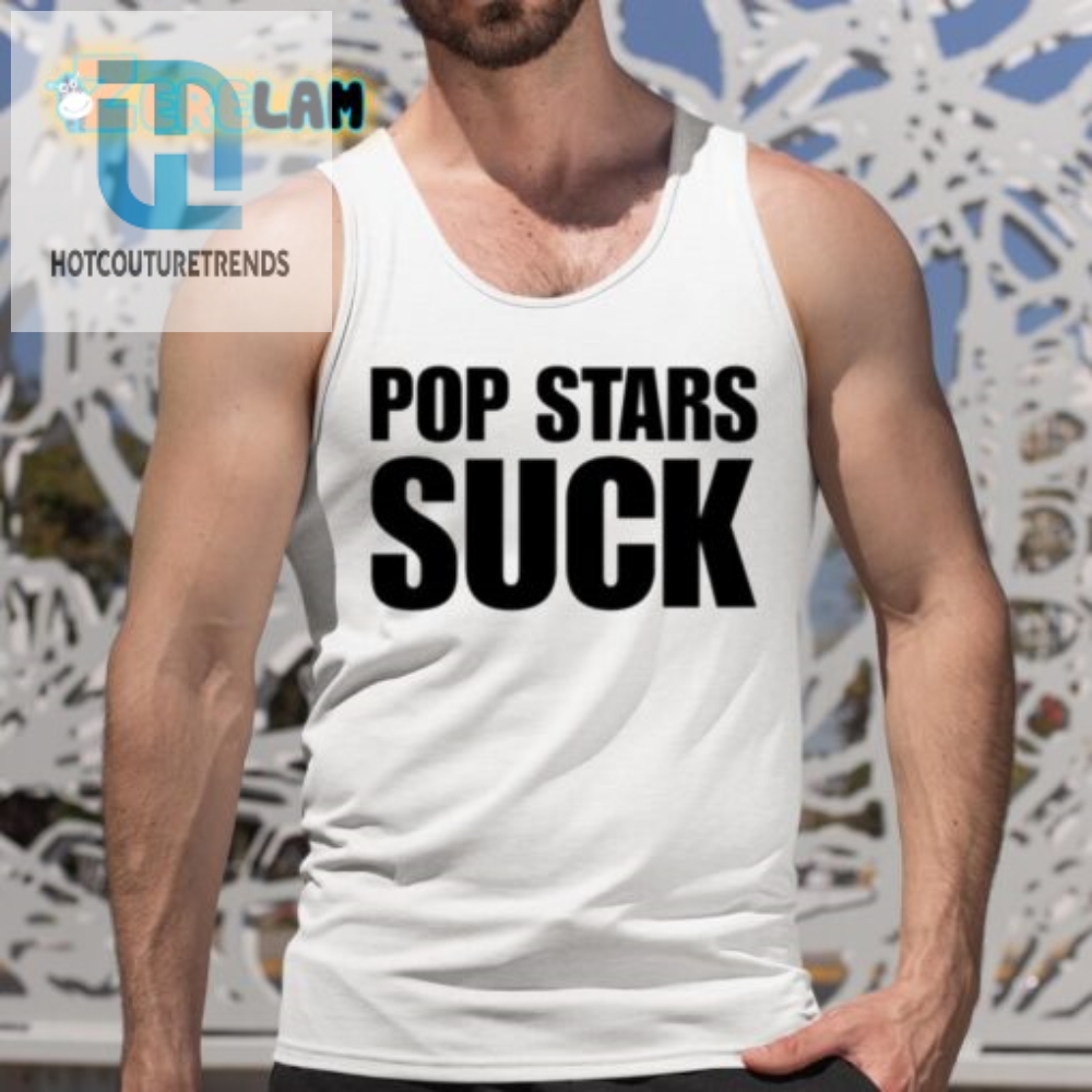 Funny  Unique Pop Stars Suck Shirt  Stand Out  Laugh