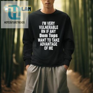 Funny Dom Tops Tee Im Very Vulnerable Rn Unique Shirt hotcouturetrends 1 2