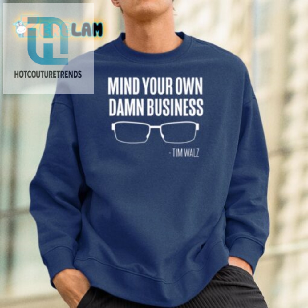 Funny Mind Your Own Damn Business Tim Walz Shirt