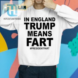 Get Your Laughs In England Trump Means Fart Presidentfart Shirt hotcouturetrends 1 2