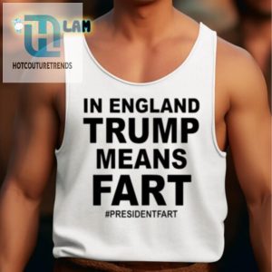 Get Your Laughs In England Trump Means Fart Presidentfart Shirt hotcouturetrends 1 4