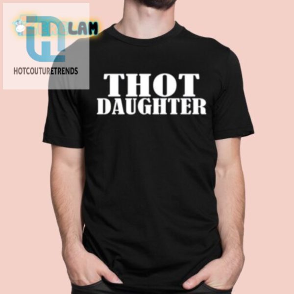 Funny Unique Thot Daughter Shirt Get Yours Now hotcouturetrends 1