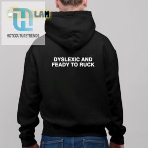 Dyslexic And Feady To Ruck Shirt Fun Unique Bold Tee hotcouturetrends 1 3