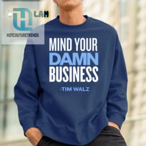 Funny Mind Your Damn Business Tim Walz Tee Shirt hotcouturetrends 1 1