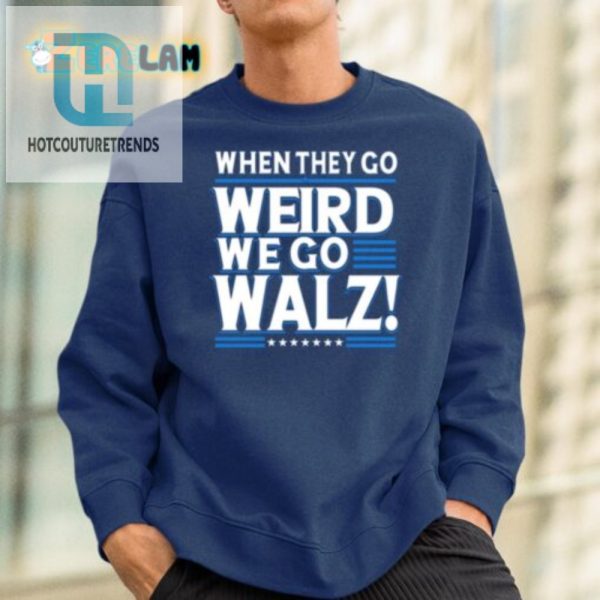 When They Go Weird Walz Shirt Stand Out With Humor hotcouturetrends 1 1