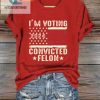 Funny Womens 2024 Voting Felon Tee Unique Bold Statement hotcouturetrends 1