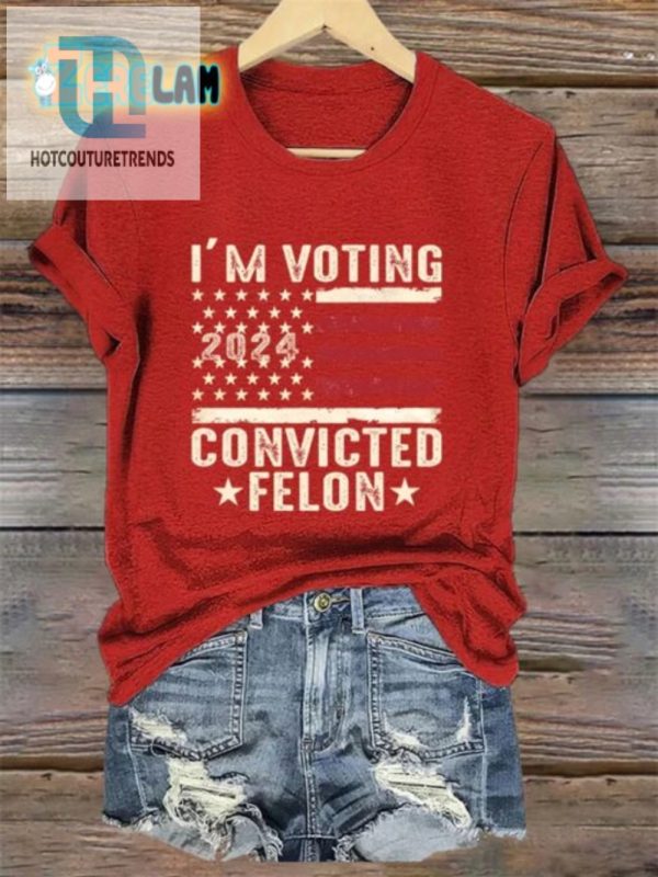 Funny Womens 2024 Voting Felon Tee Unique Bold Statement hotcouturetrends 1