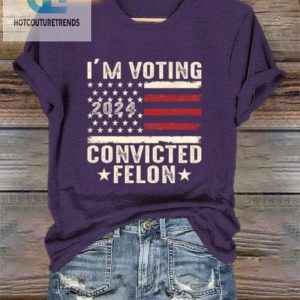 Funny Womens 2024 Voting Felon Tee Unique Bold Statement hotcouturetrends 1 2