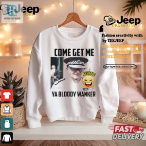 Snag The Hilarious Come Get Me Ya Bloody Wanker Shirt hotcouturetrends 1 2