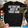 Funny Ask Your Dad About My Throat Game Official Shirt hotcouturetrends 1