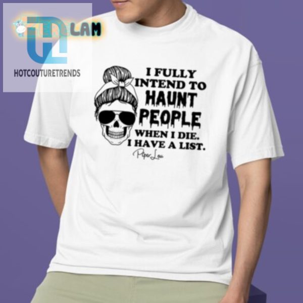 Funny Haunt People When I Die Shirt Piper Lou Exclusive hotcouturetrends 1