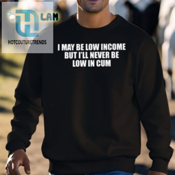 Funny Unique Low In Come High In Cum Shirt Get Yours hotcouturetrends 1 2