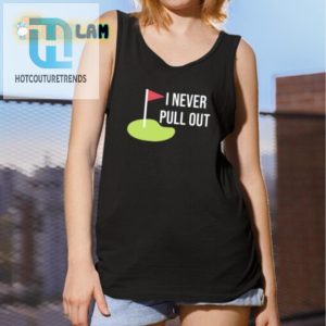 Funny Unique I Never Pull Out Shirt Stand Out Boldly hotcouturetrends 1 2