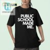 Humorous Public School Made Me Shirt Stand Out In Style hotcouturetrends 1