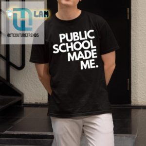 Humorous Public School Made Me Shirt Stand Out In Style hotcouturetrends 1 1