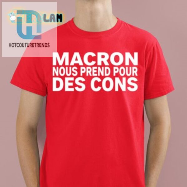 Funny Macron Nous Prend Pour Des Cons Shirt Unique Tee hotcouturetrends 1 1