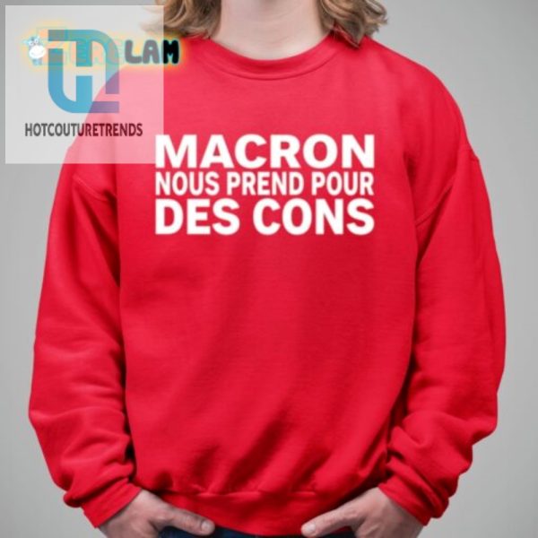 Funny Macron Nous Prend Pour Des Cons Shirt Unique Tee hotcouturetrends 1 2