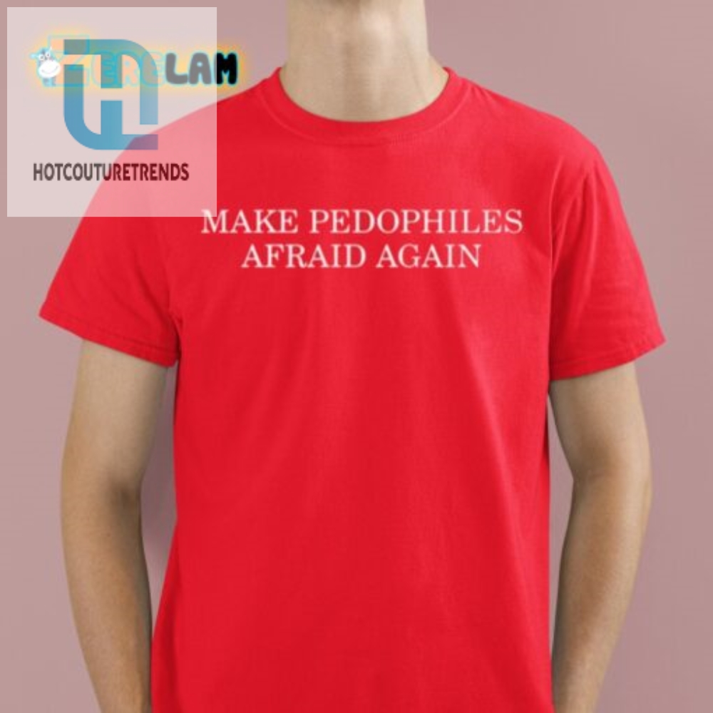 Funny  Bold Make Pedophiles Afraid Again Shirt