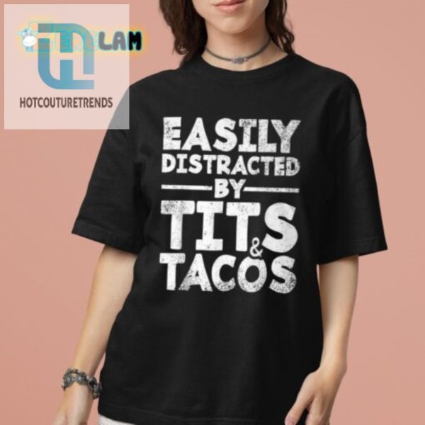 Hilarious Easily Distracted By Tits And Tacos Shirt Unique Tee hotcouturetrends 1