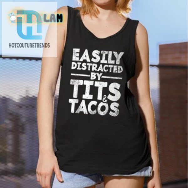 Hilarious Easily Distracted By Tits And Tacos Shirt Unique Tee hotcouturetrends 1 2