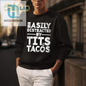 Hilarious Easily Distracted By Tits And Tacos Shirt Unique Tee hotcouturetrends 1 3