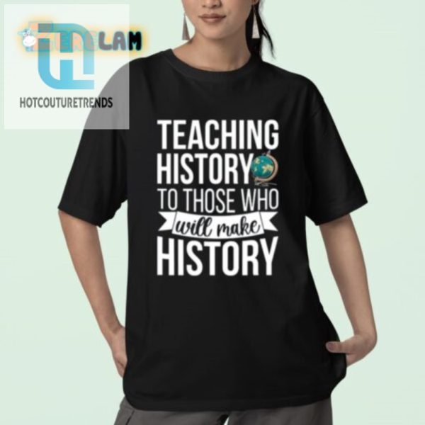 Funny Unique Teaching History Shirt For Future History Makers hotcouturetrends 1