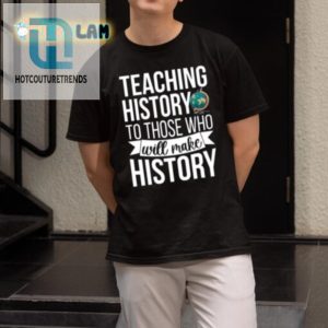 Funny Unique Teaching History Shirt For Future History Makers hotcouturetrends 1 1