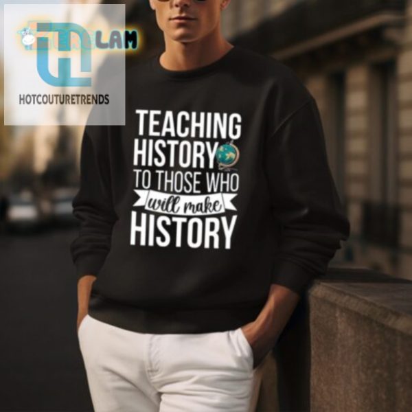 Funny Unique Teaching History Shirt For Future History Makers hotcouturetrends 1 3