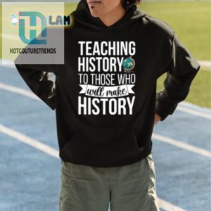 Funny Unique Teaching History Shirt For Future History Makers hotcouturetrends 1 4